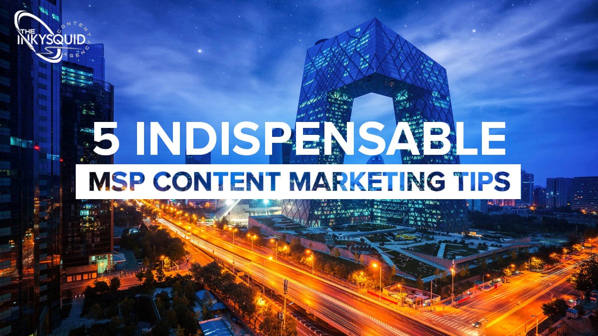 5 Indispensable MSP Content Marketing Tips 